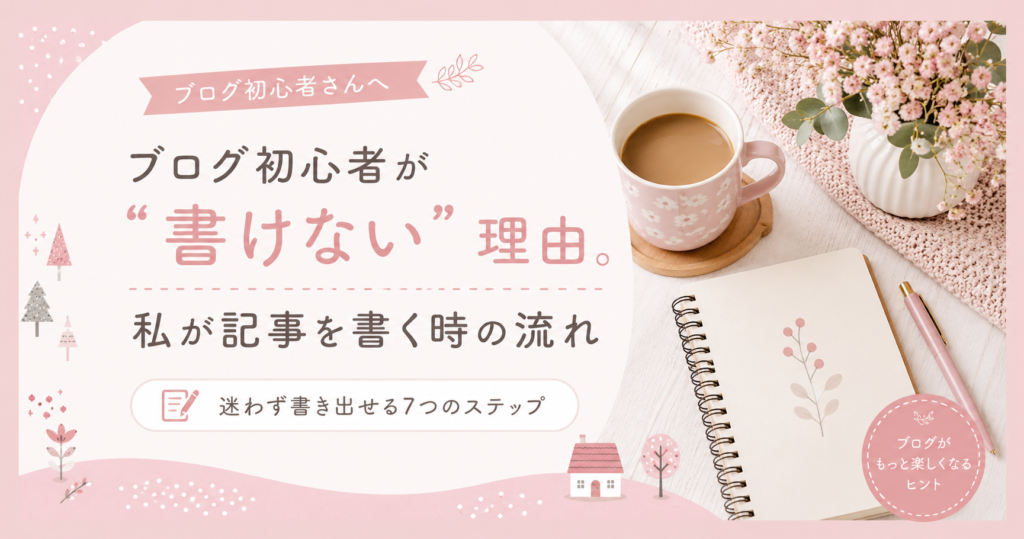 ブログ初心者が“書けない”理由。私が記事を書く時の流れ