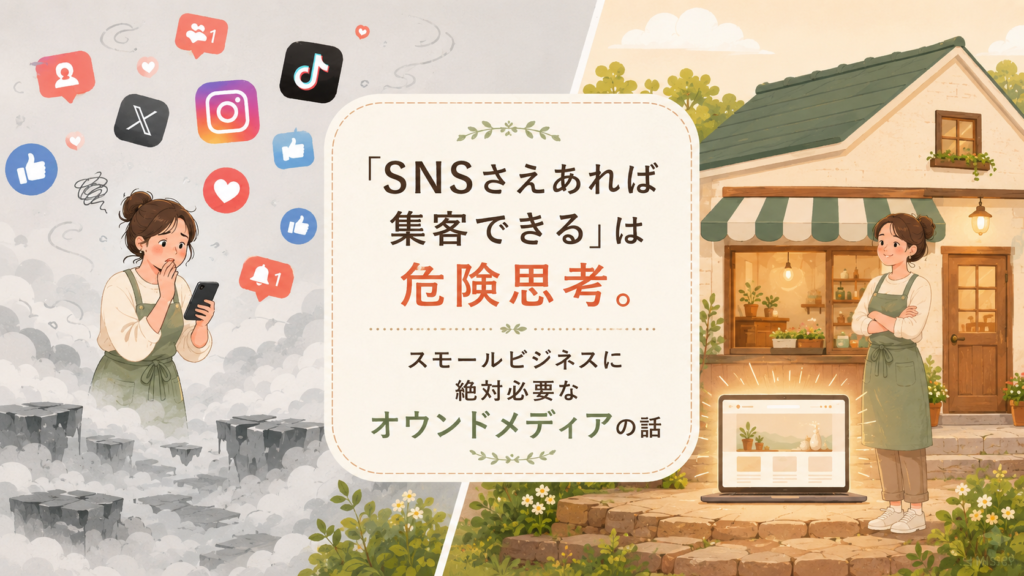 「SNSさえあれば集客できる」は危険思考。スモールビジネスに絶対必要なオウンドメディアの話