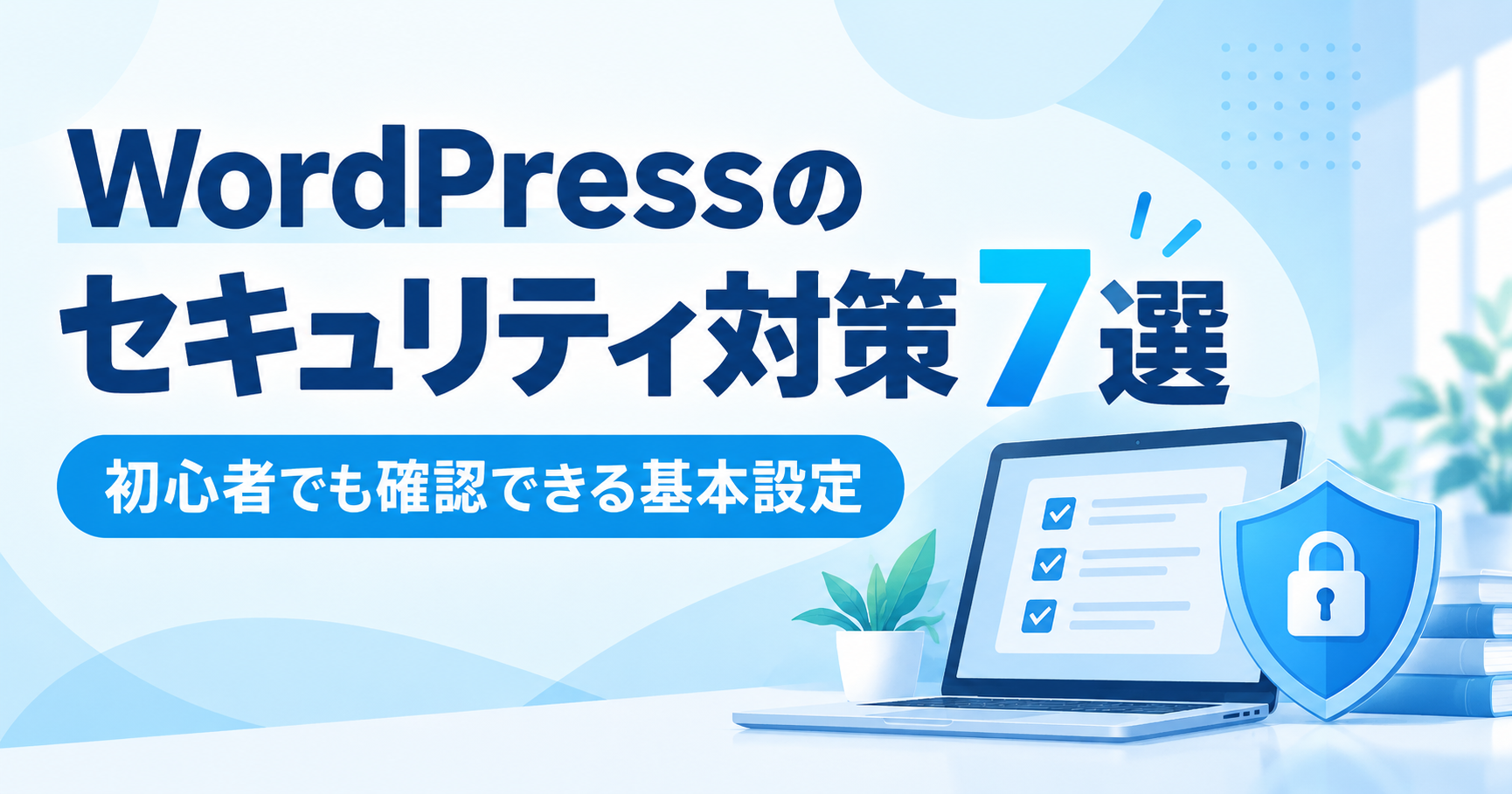 WordPressのセキュリティ対策7選|初心者でも確認できる基本設定